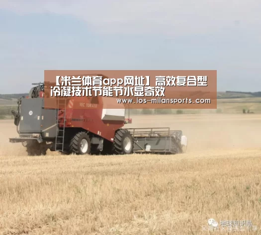 【米兰体育app网址】高效复合型冷凝技术节能节水显奇效(图3) 米兰体育app官网