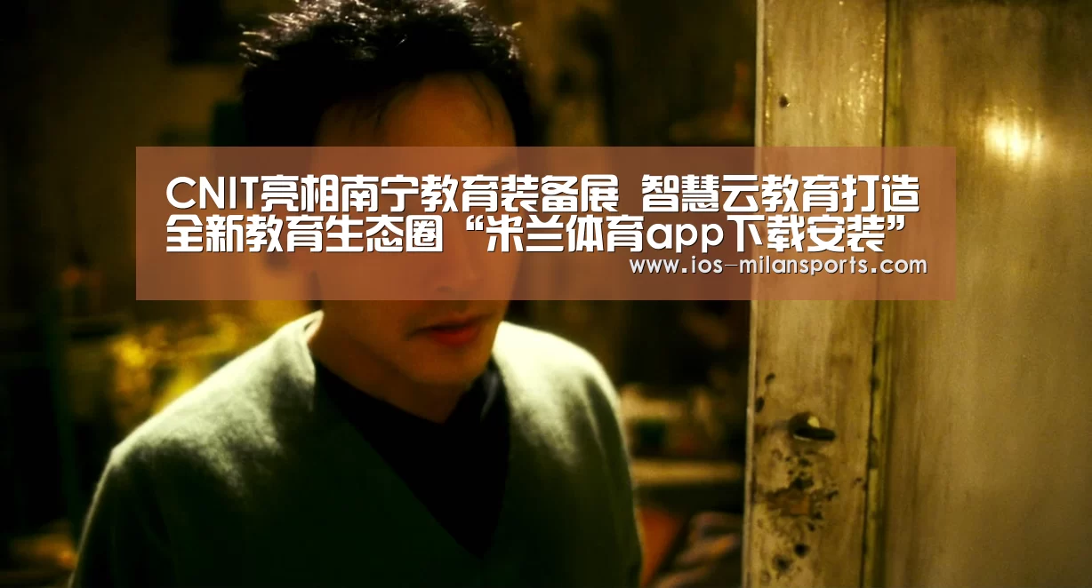 CNIT亮相南宁教育装备展  智慧云教育打造全新教育生态圈“米兰体育app下载安装”