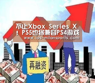 不止Xbox Series X!PS5也将兼容PS4游戏【米兰体育app官网】(图1) 米兰体育app下载安装