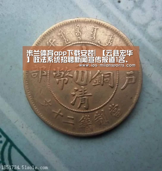 米兰体育app下载安装|
【云县宏华】政法系统招聘新闻宣传报道1名、缴纳五险一金、完善五险一金(图1) 米兰体育app官网